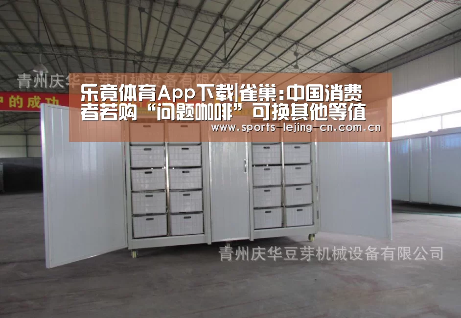 乐竟体育App下载|雀巢:中国消费者若购“问题咖啡”可换其他等值产品(图2) 乐竟体育手机应用